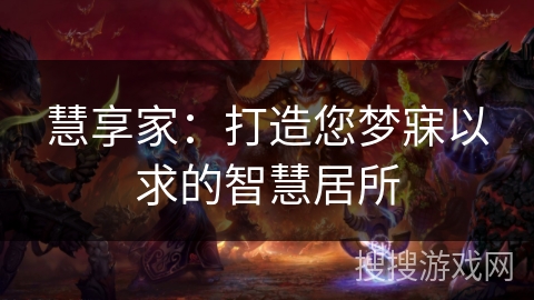 慧享家：打造您梦寐以求的智慧居所