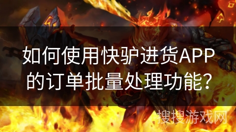 如何使用快驴进货APP的订单批量处理功能？