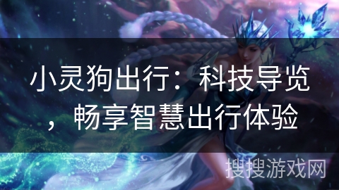 小灵狗出行：科技导览，畅享智慧出行体验