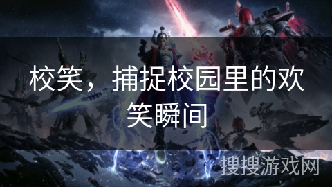 校笑，捕捉校园里的欢笑瞬间