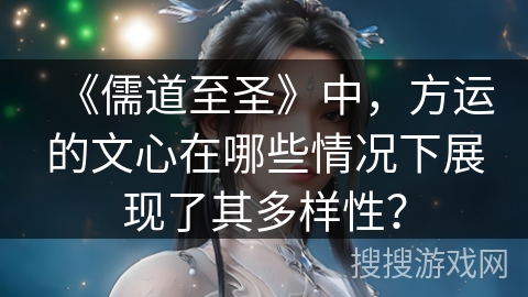 《儒道至圣》中，方运的文心在哪些情况下展现了其多样性？