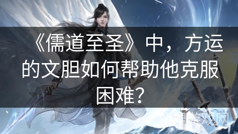 《儒道至圣》中，方运的文胆如何帮助他克服困难？
