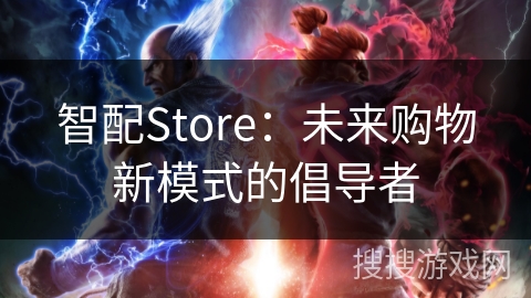 智配Store：未来购物新模式的倡导者