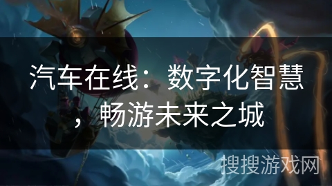 汽车在线：数字化智慧，畅游未来之城