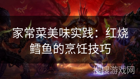 家常菜美味实践：红烧鳕鱼的烹饪技巧