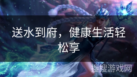 送水到府，健康生活轻松享