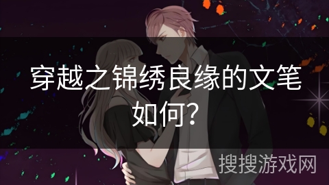 穿越之锦绣良缘的文笔如何? 穿越之锦绣良缘的文笔如何?