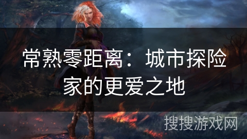 常熟零距离:城市探险家的更爱之地 常熟零距离:城市探险家的更爱之地