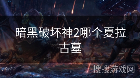 暗黑破坏神2哪个夏拉古墓
