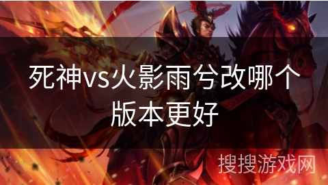 死神vs火影雨兮改哪个版本更好