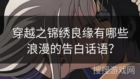 穿越之锦绣良缘有哪些浪漫的告白话语？