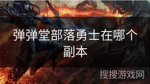 弹弹堂部落勇士在哪个副本