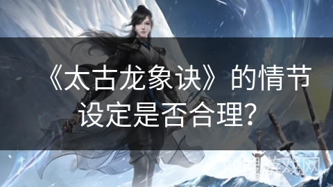 《太古龙象诀》的情节设定是否合理？