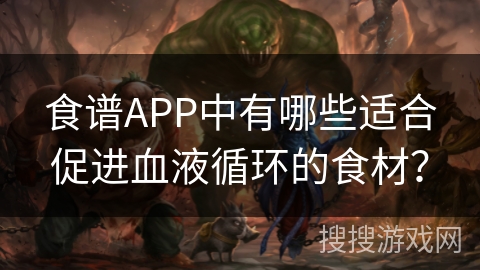 食谱APP中有哪些适合促进血液循环的食材？