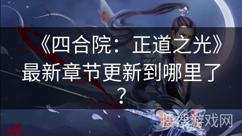 《四合院：正道之光》最新章节更新到哪里了？