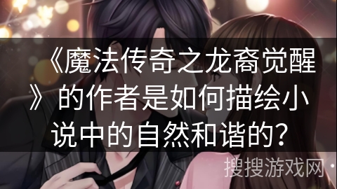 《魔法传奇之龙裔觉醒》的作者是如何描绘小说中的自然和谐的？