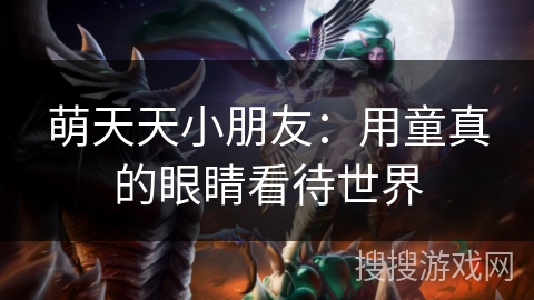 萌天天小朋友：用童真的眼睛看待世界