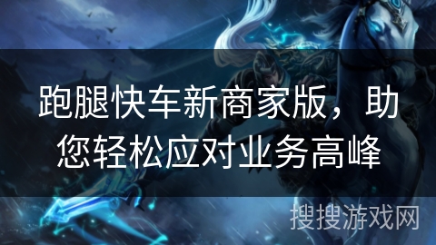 跑腿快车新商家版，助您轻松应对业务高峰