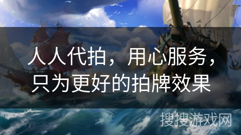 人人代拍，用心服务，只为更好的拍牌效果