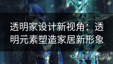透明家设计新视角：透明元素塑造家居新形象