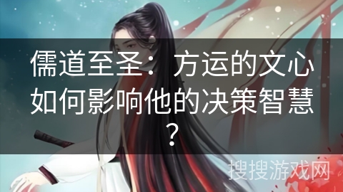 儒道至圣：方运的文心如何影响他的决策智慧？