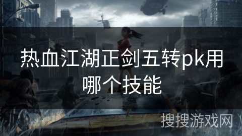 热血江湖正剑五转pk用哪个技能