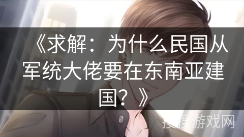 《求解：为什么民国从军统大佬要在东南亚建国？》