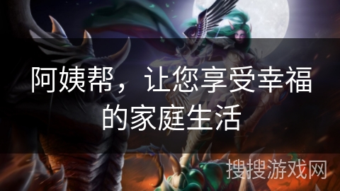 阿姨帮，让您享受幸福的家庭生活