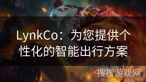 LynkCo：为您提供个性化的智能出行方案