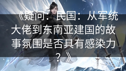 《疑问：民国：从军统大佬到东南亚建国的故事氛围是否具有感染力？》