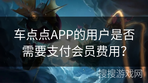 车点点APP的用户是否需要支付会员费用？