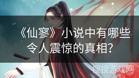 《仙寥》小说中有哪些令人震惊的真相？