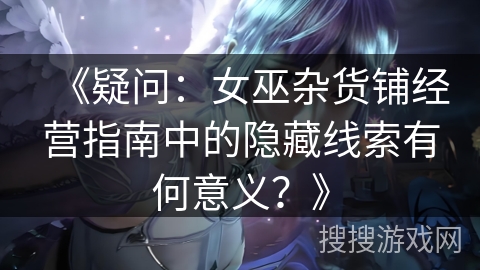 《疑问：女巫杂货铺经营指南中的隐藏线索有何意义？》