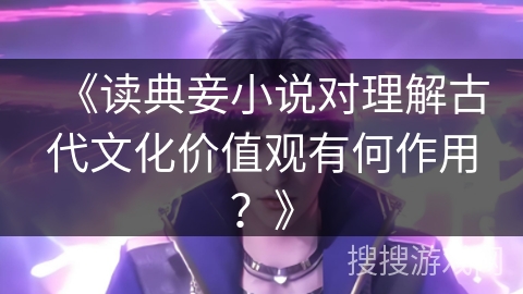 《读典妾小说对理解古代文化价值观有何作用？》