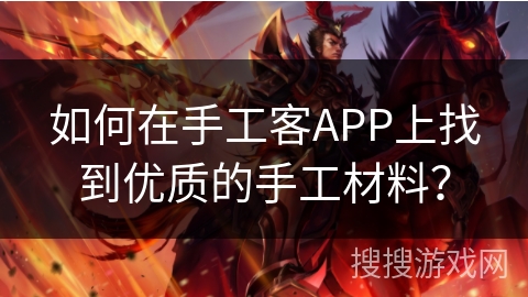 如何在手工客APP上找到优质的手工材料？