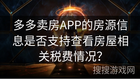 多多卖房APP的房源信息是否支持查看房屋相关税费情况？