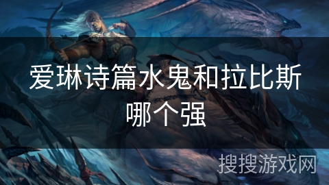 爱琳诗篇水鬼和拉比斯哪个强