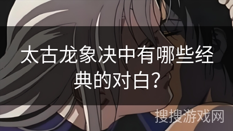 太古龙象决中有哪些经典的对白？