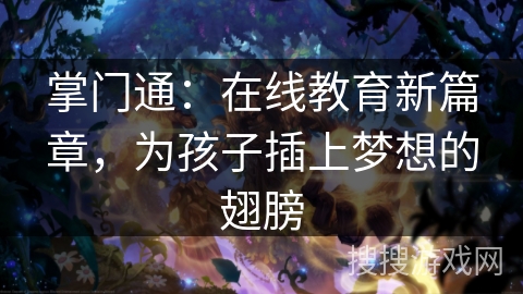 掌门通：在线教育新篇章，为孩子插上梦想的翅膀