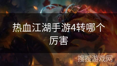 热血江湖手游4转哪个厉害