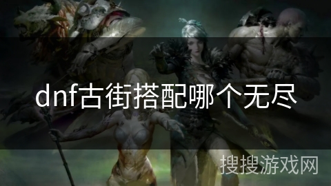 dnf古街搭配哪个无尽