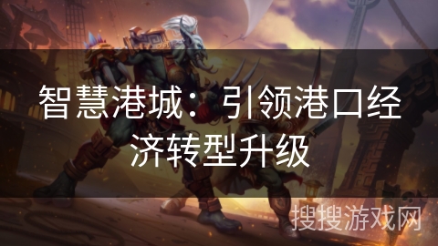 智慧港城：引领港口经济转型升级