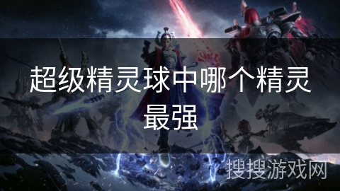 超级精灵球中哪个精灵最强
