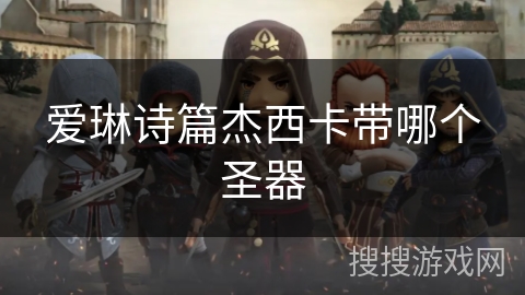 爱琳诗篇杰西卡带哪个圣器