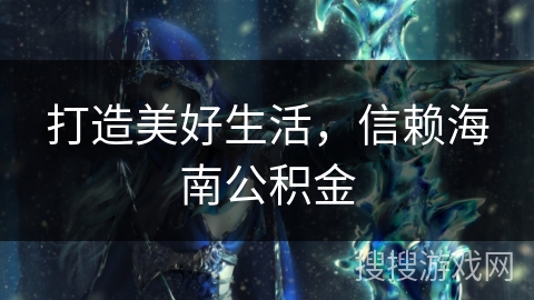 打造美好生活，信赖海南公积金
