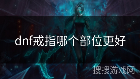 dnf戒指哪个部位更好