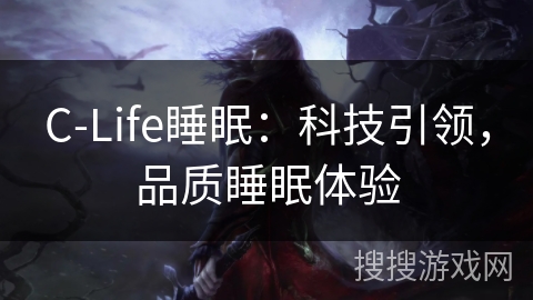 C-Life睡眠：科技引领，品质睡眠体验