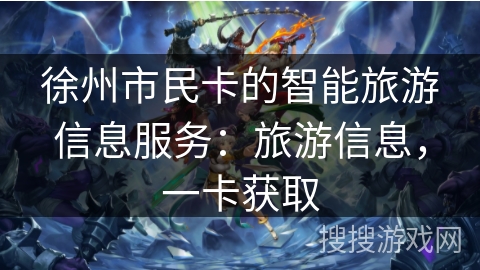 徐州市民卡的智能旅游信息服务：旅游信息，一卡获取