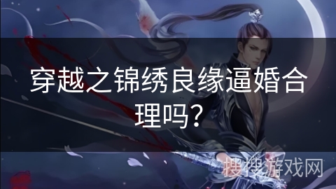 穿越之锦绣良缘逼婚合理吗？