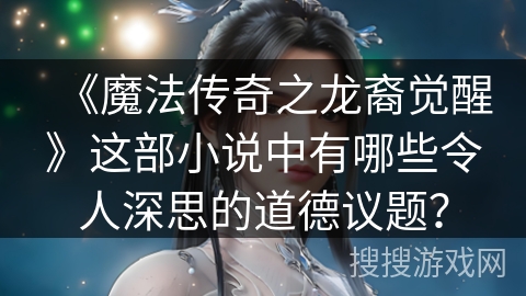 《魔法传奇之龙裔觉醒》这部小说中有哪些令人深思的道德议题？